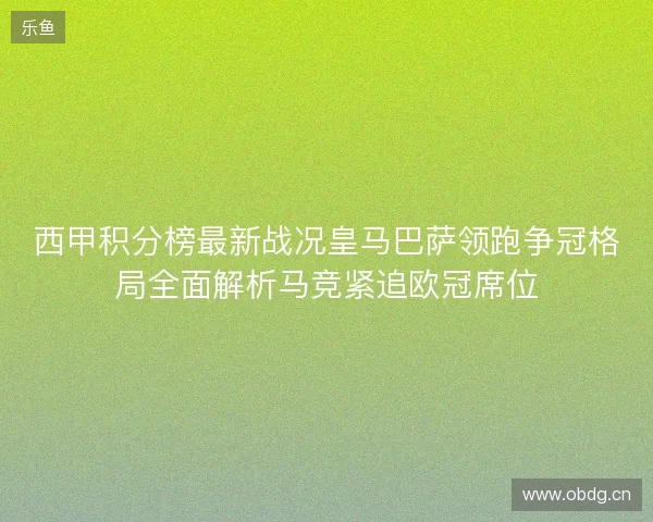 西甲积分榜最新战况皇马巴萨领跑争冠格局全面解析马竞紧追欧冠席位
