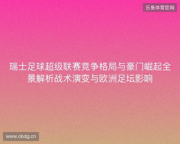 瑞士足球超级联赛竞争格局与豪门崛起全景解析战术演变与欧洲足坛影响